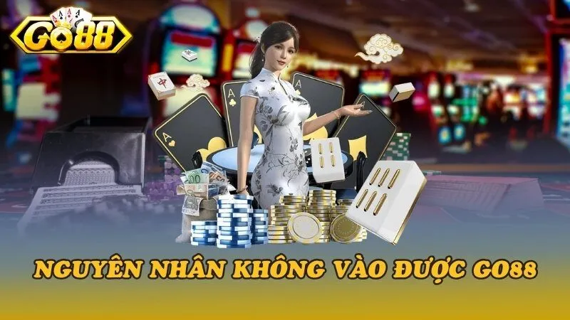 Nguyên nhân không vào được Go88