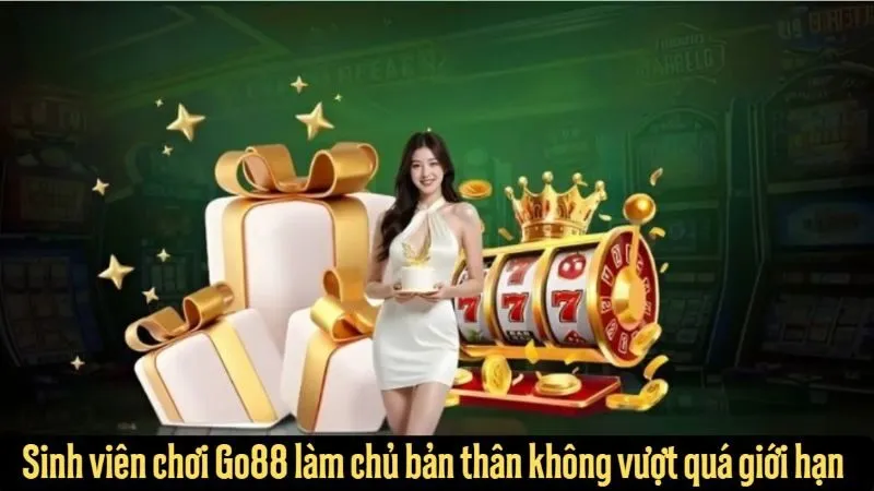 Sinh viên chơi Go88 làm chủ bản thân không vượt quá giới hạn