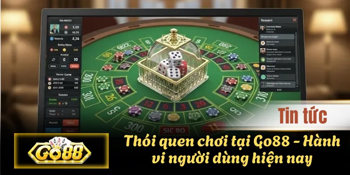 Thói quen chơi tại Go88 - Hành vi người dùng hiện nay
